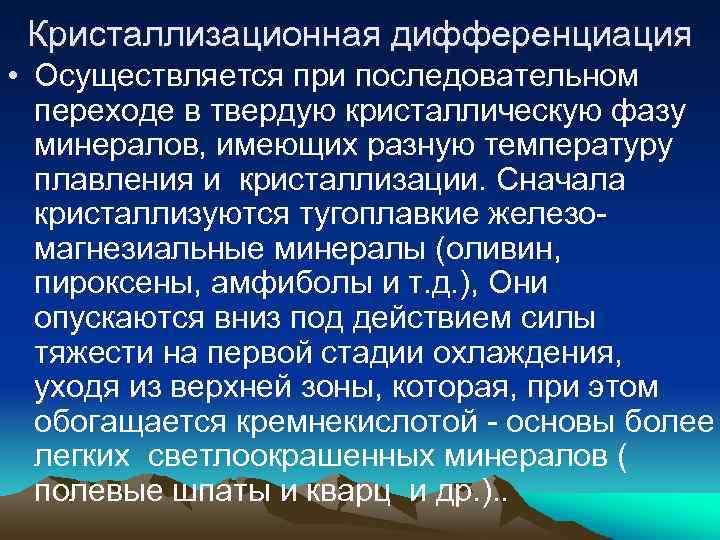 Кристаллизационная дифференциация • Осуществляется при последовательном переходе в твердую кристаллическую фазу минералов, имеющих разную