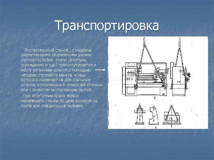 Транспортировка Распакованный станок , c надежно закрепленными подвижными узлами (суппорты, бабки, столы , фартуки,