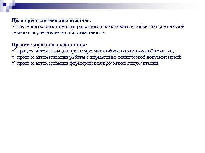 Цель преподавания дисциплины : ü изучение основ автоматизированного проектирования объектов химической технологии, нефтехимии и