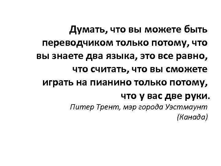 Думать, что вы можете быть переводчиком только потому, что вы знаете два языка, это