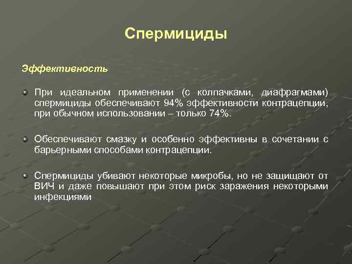 Спермициды Эффективность При идеальном применении (с колпачками, диафрагмами) спермициды обеспечивают 94% эффективности контрацепции, при