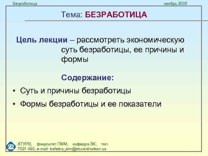 Безработица ноябрь 2005 Тема: БЕЗРАБОТИЦА Цель лекции – рассмотреть экономическую суть безработицы, ее причины