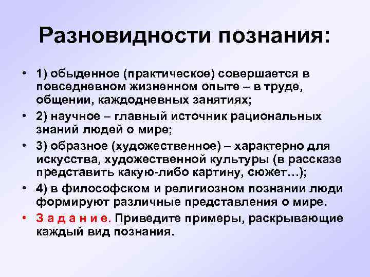 Разновидности познания: • 1) обыденное (практическое) совершается в повседневном жизненном опыте – в труде,