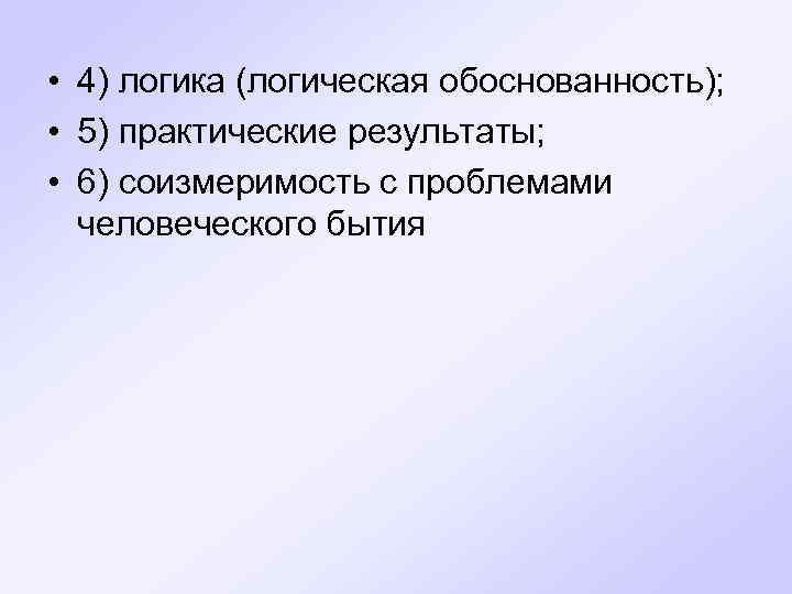  • 4) логика (логическая обоснованность); • 5) практические результаты; • 6) соизмеримость с