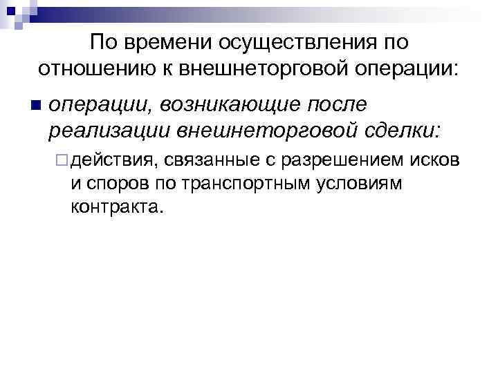 По времени осуществления по отношению к внешнеторговой операции: n операции, возникающие после реализации внешнеторговой