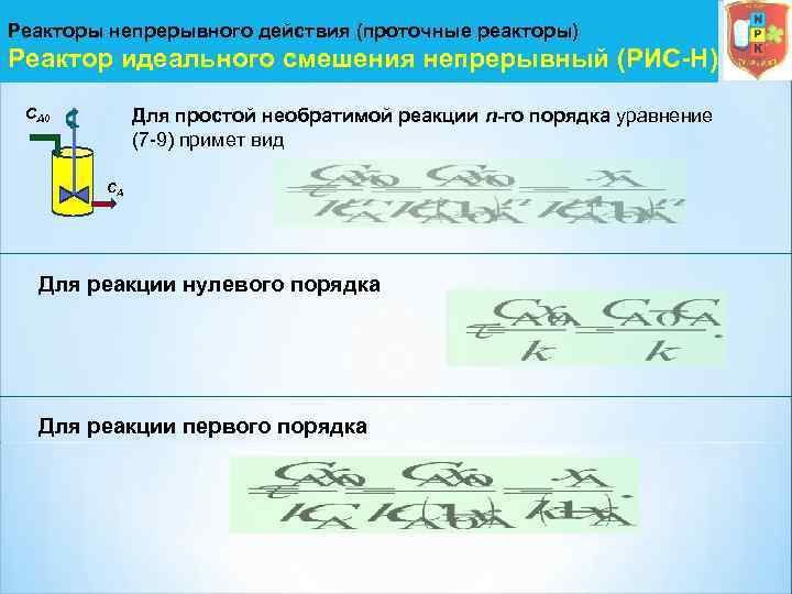 Реакторы непрерывного действия (проточные реакторы) Реактор идеального смешения непрерывный (РИС-Н) Для простой необратимой реакции