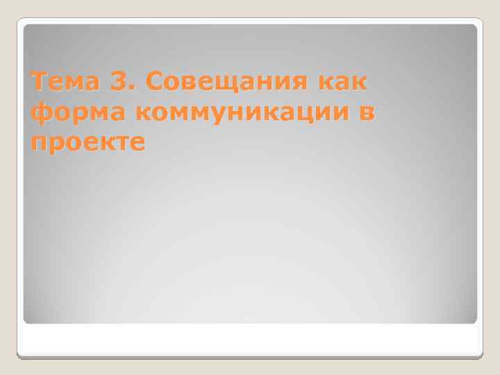 Тема 3. Совещания как форма коммуникации в проекте 
