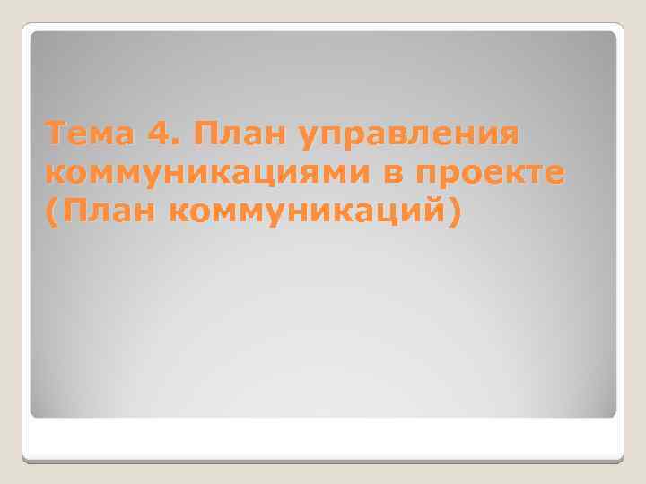 Тема 4. План управления коммуникациями в проекте (План коммуникаций) 