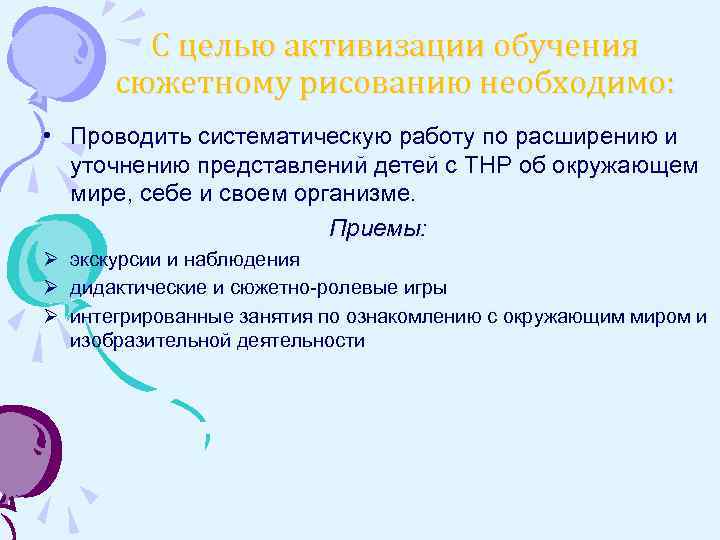 С целью активизации обучения сюжетному рисованию необходимо: • Проводить систематическую работу по расширению и
