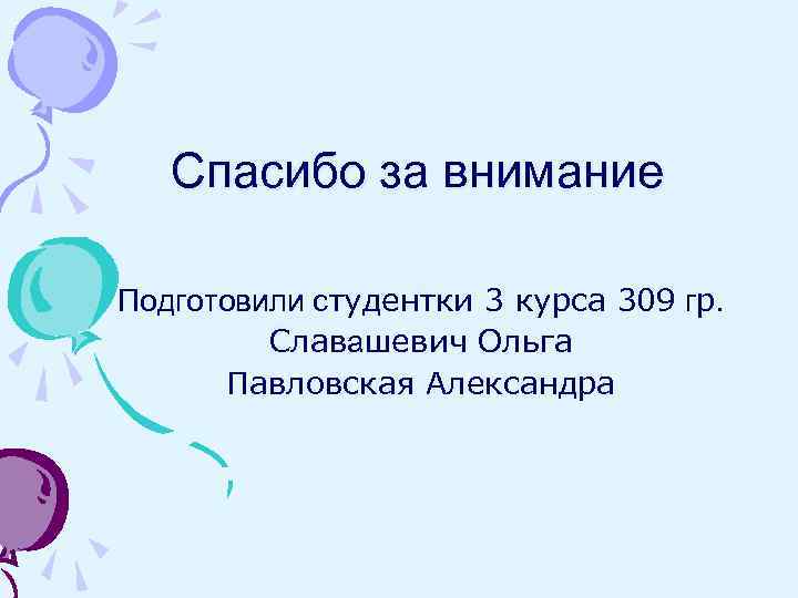 Спасибо за внимание Подготовили студентки 3 курса 309 гр. Славашевич Ольга Павловская Александра 