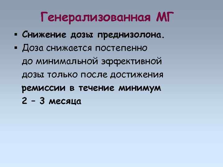 Генерализованная МГ Снижение дозы преднизолона. Доза снижается постепенно до минимальной эффективной дозы только после