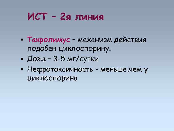 ИСТ – 2 я линия Такролимус – механизм действия подобен циклоспорину. Дозы – 3