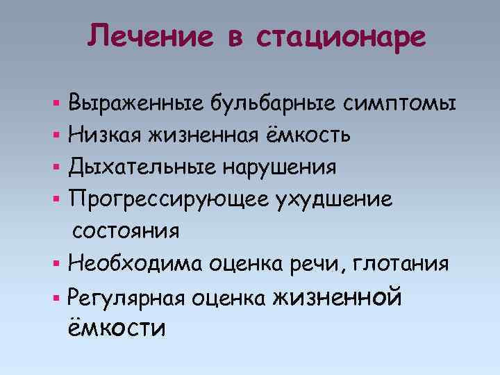 Лечение в стационаре Выраженные бульбарные симптомы Низкая жизненная ёмкость Дыхательные нарушения Прогрессирующее ухудшение состояния