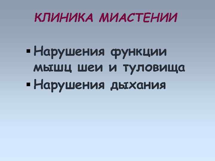КЛИНИКА МИАСТЕНИИ Нарушения функции мышц шеи и туловища Нарушения дыхания 