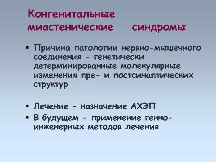 Конгенитальные миастенические синдромы Причина патологии нервно-мышечного соединения - генетически детерминированные молекулярные изменения пре- и