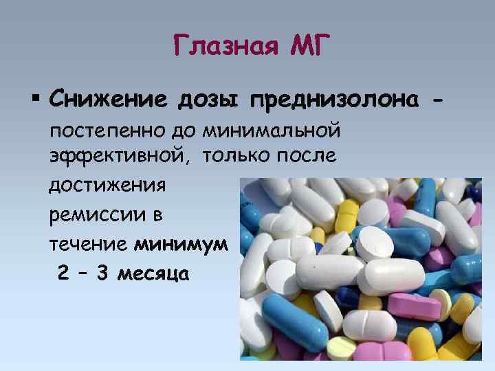 Глазная МГ Снижение дозы преднизолона постепенно до минимальной эффективной, только после достижения ремиссии в