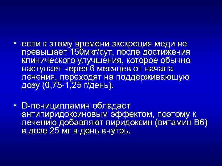  • если к этому времени экскреция меди не превышает 150 мкг/сут, после достижения