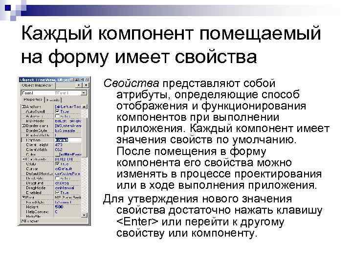 Каждый компонент помещаемый на форму имеет свойства Свойства представляют собой атрибуты, определяющие способ отображения