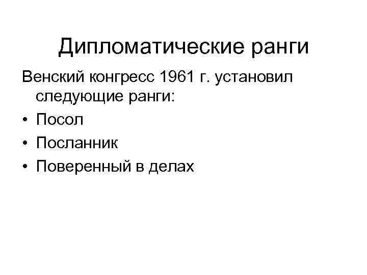 Дипломатические ранги Венский конгресс 1961 г. установил следующие ранги: • Посол • Посланник •