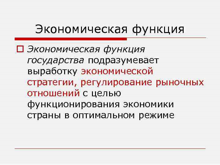Экономическая функция o Экономическая функция государства подразумевает выработку экономической стратегии, регулирование рыночных отношений с