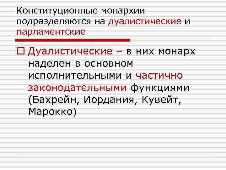 Конституционные монархии подразделяются на дуалистические и парламентские o Дуалистические – в них монарх наделен