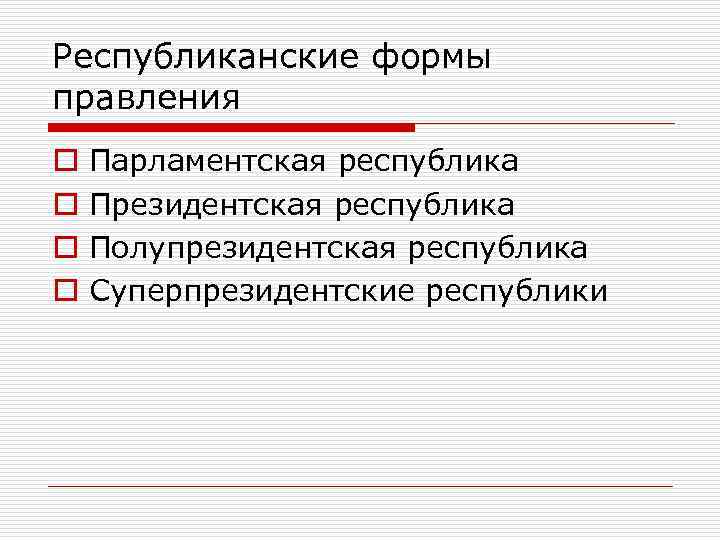 Республиканские формы правления o o Парламентская республика Президентская республика Полупрезидентская республика Суперпрезидентские республики 