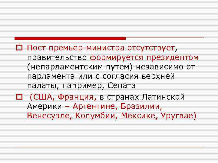 o Пост премьер-министра отсутствует, правительство формируется президентом (непарламентским путем) независимо от парламента или с