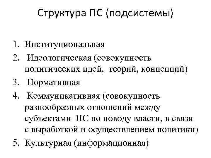 Структура ПС (подсистемы) 1. Институциональная 2. Идеологическая (совокупность политических идей, теорий, концепций) 3. Нормативная