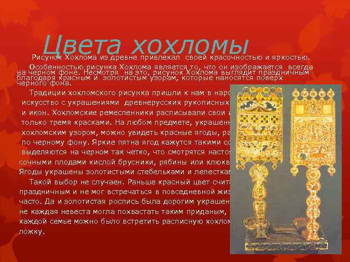 Цвета хохломы Рисунок Хохлома из древне привлекал своей красочностью и яркостью. Особенностью рисунка Хохлома