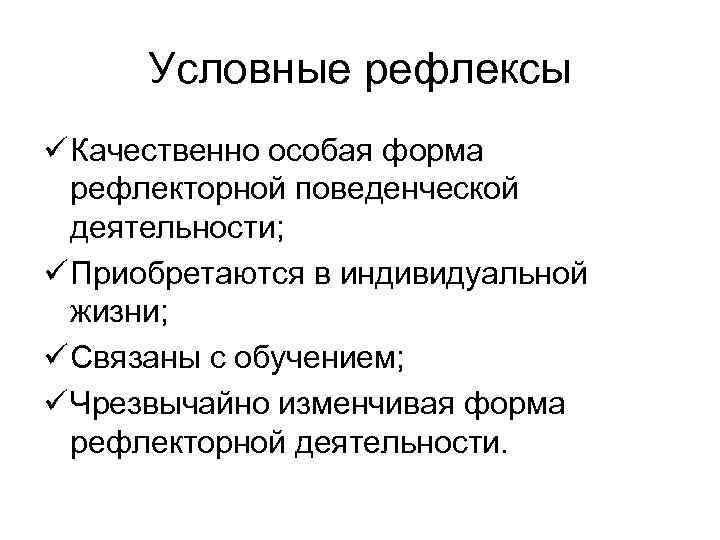 Условные рефлексы ü Качественно особая форма рефлекторной поведенческой деятельности; ü Приобретаются в индивидуальной жизни;
