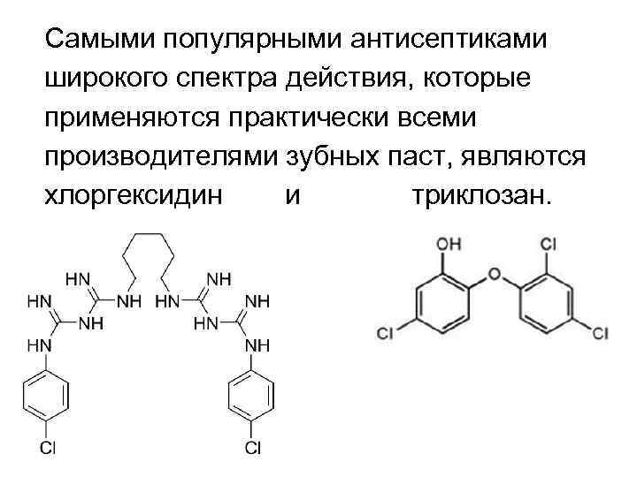 Самыми популярными антисептиками широкого спектра действия, которые применяются практически всеми производителями зубных паст, являются