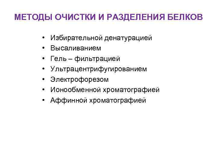 МЕТОДЫ ОЧИСТКИ И РАЗДЕЛЕНИЯ БЕЛКОВ • • Избирательной денатурацией Высаливанием Гель – фильтрацией Ультрацентрифугированием