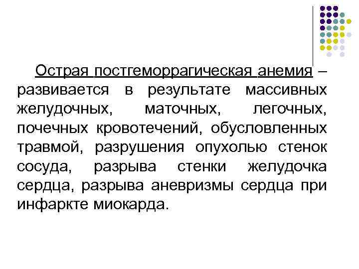 Острая постгеморрагическая анемия – развивается в результате массивных желудочных, маточных, легочных, почечных кровотечений, обусловленных