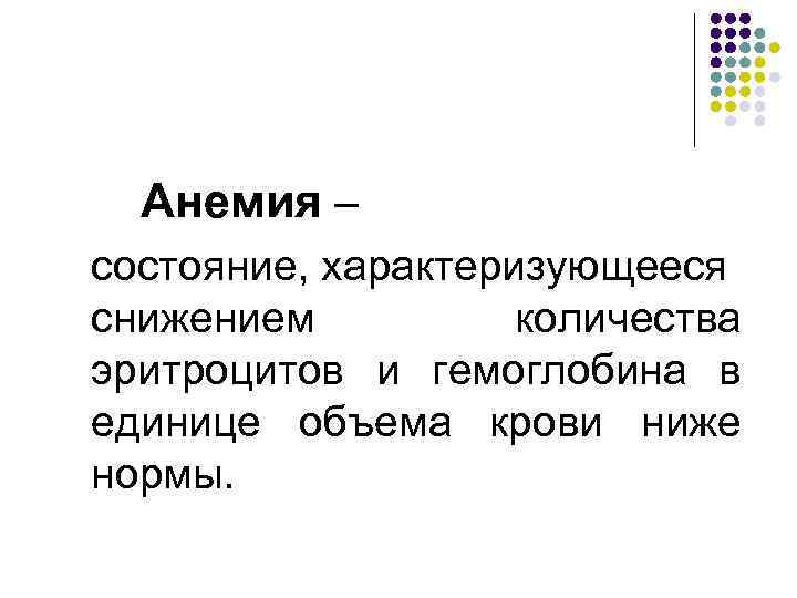 Анемия – состояние, характеризующееся снижением количества эритроцитов и гемоглобина в единице объема крови ниже