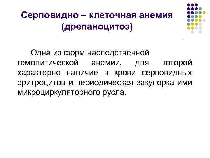 Серповидно – клеточная анемия (дрепаноцитоз) Одна из форм наследственной гемолитической анемии, для которой характерно