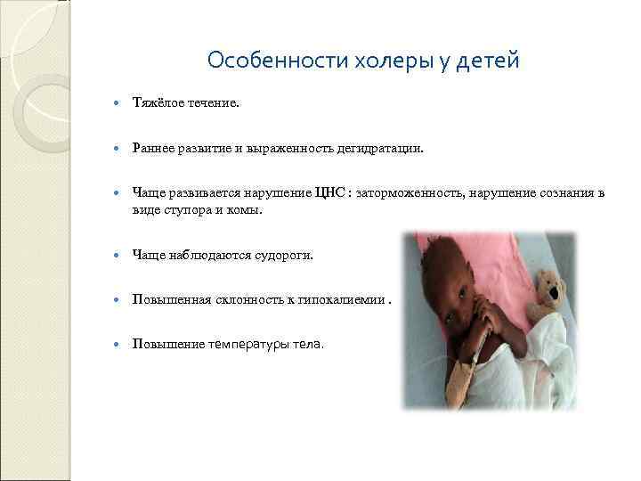 Особенности холеры у детей Тяжёлое течение. Раннее развитие и выраженность дегидратации. Чаще развивается нарушение