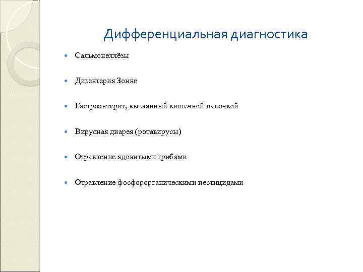Дифференциальная диагностика Сальмонеллёзы Дизентерия Зонне Гастроэнтерит, вызванный кишечной палочкой Вирусная диарея (ротавирусы) Отравление ядовитыми