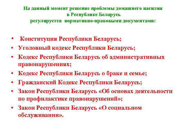 На данный момент решение проблемы домашнего насилия в Республике Беларусь регулируется нормативно-правовыми документами: •
