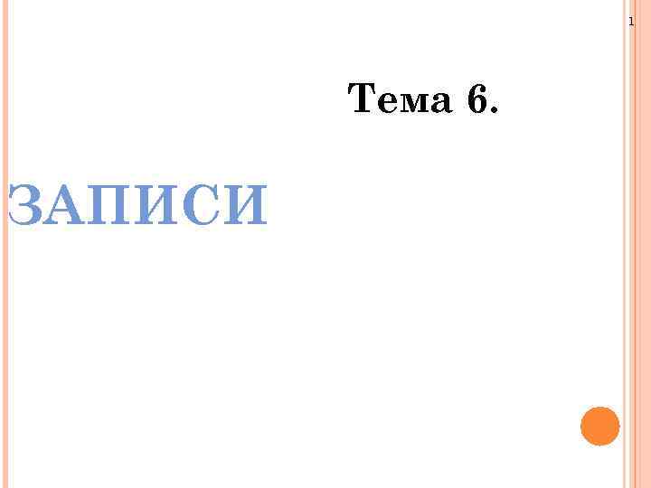 1 Тема 6. ЗАПИСИ 