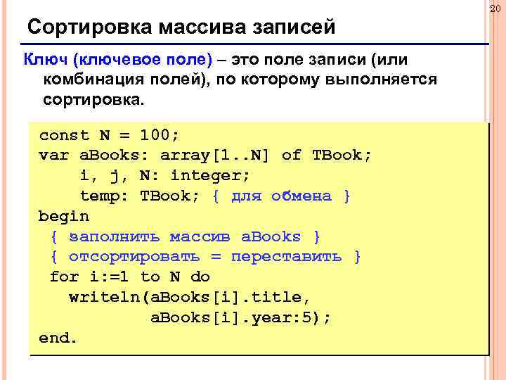 20 Сортировка массива записей Ключ (ключевое поле) – это поле записи (или комбинация полей),