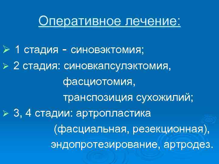 Оперативное лечение: Ø 1 стадия - синовэктомия; Ø 2 стадия: синовкапсулэктомия, фасциотомия, транспозиция сухожилий;