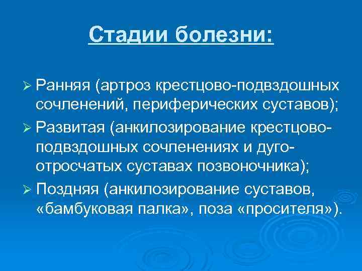 Стадии болезни: Ø Ранняя (артроз крестцово-подвздошных сочленений, периферических суставов); Ø Развитая (анкилозирование крестцовоподвздошных сочленениях