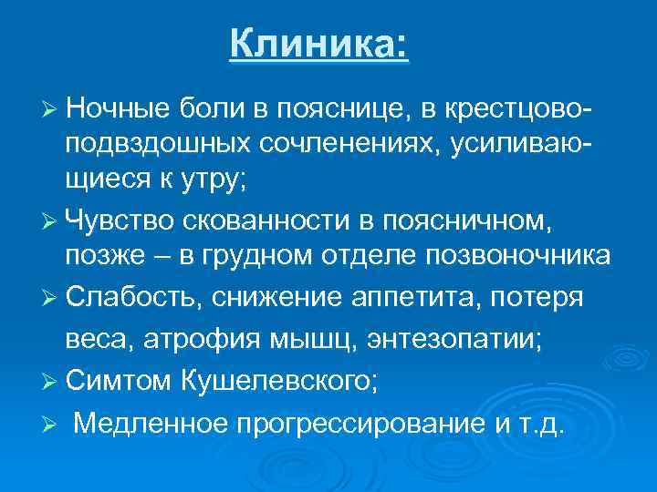 Клиника: Ø Ночные боли в пояснице, в крестцово- подвздошных сочленениях, усиливающиеся к утру; Ø