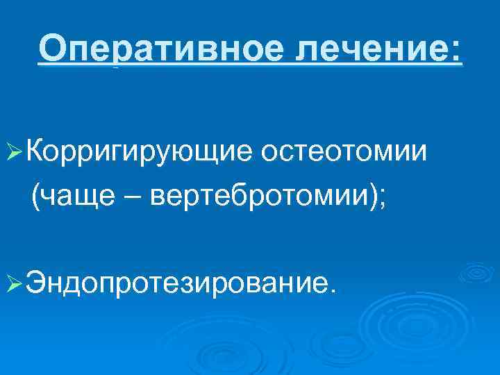 Оперативное лечение: ØКорригирующие остеотомии (чаще – вертебротомии); ØЭндопротезирование. 