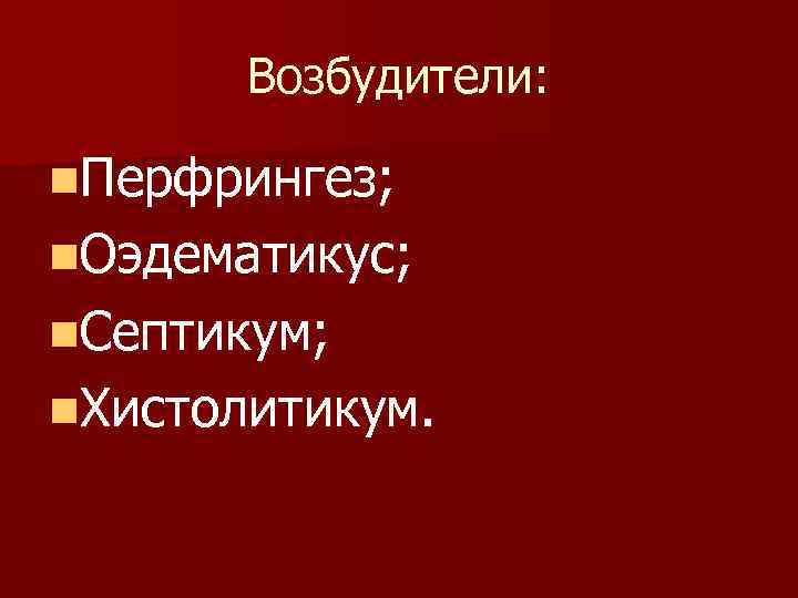  Возбудители: n. Перфрингез; n. Оэдематикус; n. Септикум; n. Хистолитикум. 