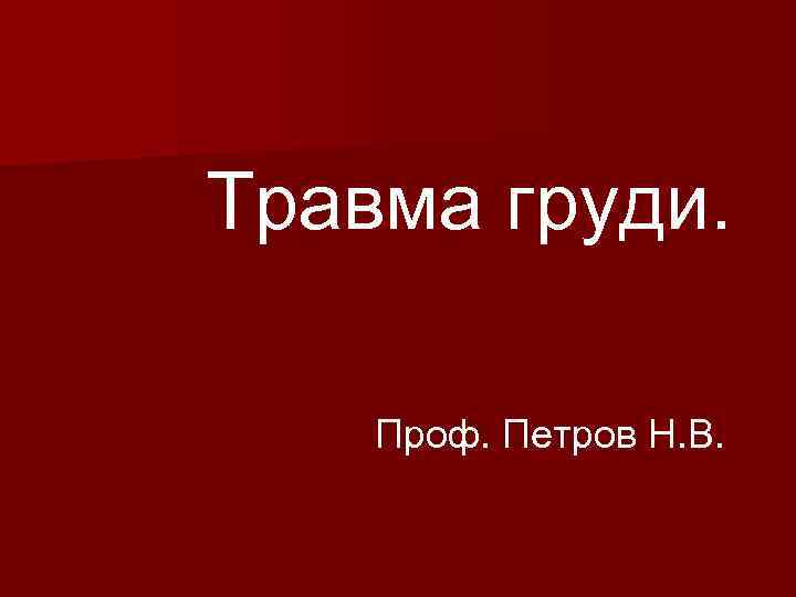 Травма груди. Проф. Петров Н. В. 