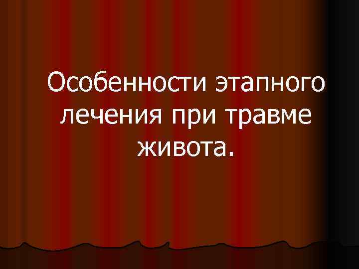 Особенности этапного лечения при травме живота. 