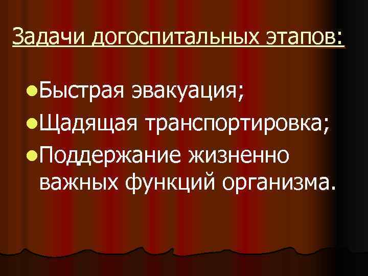 Задачи догоспитальных этапов: l. Быстрая эвакуация; l. Щадящая транспортировка; l. Поддержание жизненно важных функций