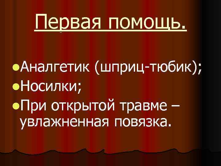 Первая помощь. l. Аналгетик (шприц-тюбик); l. Носилки; l. При открытой травме – увлажненная повязка.