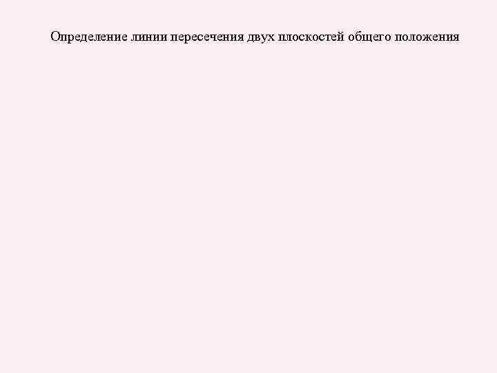 Определение линии пересечения двух плоскостей общего положения 